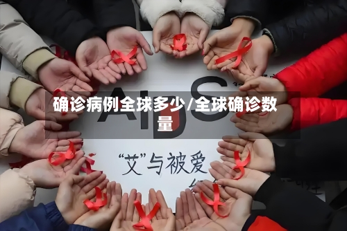 确诊病例全球多少/全球确诊数量-第1张图片