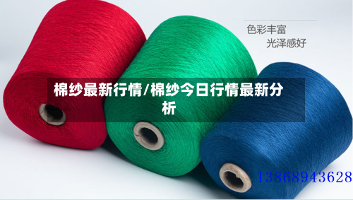 棉纱最新行情/棉纱今日行情最新分析-第1张图片