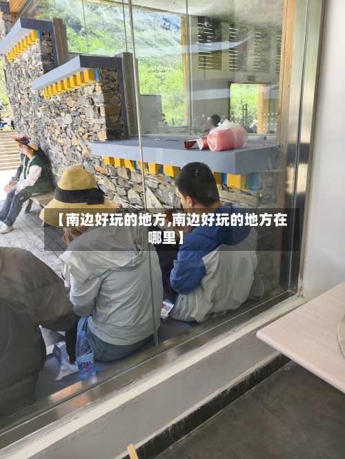 【南边好玩的地方,南边好玩的地方在哪里】-第3张图片