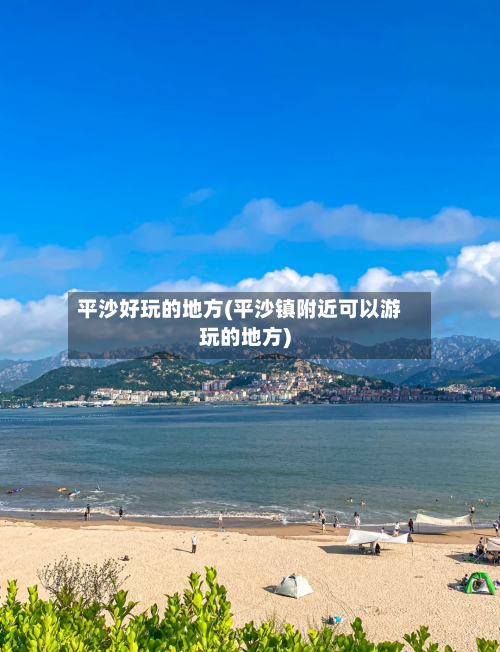 平沙好玩的地方(平沙镇附近可以游玩的地方)-第1张图片