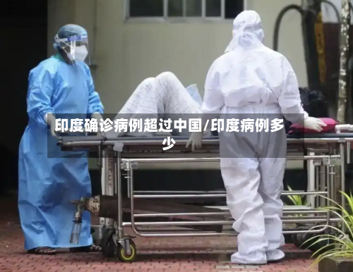 印度确诊病例超过中国/印度病例多少-第2张图片