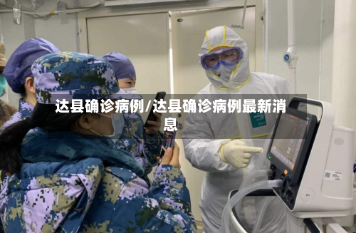 达县确诊病例/达县确诊病例最新消息-第1张图片