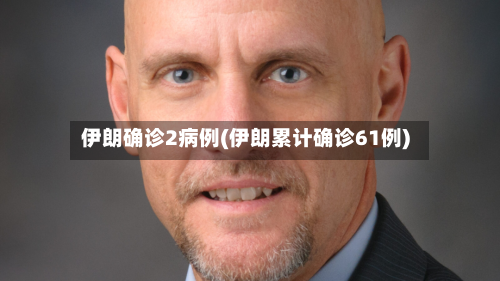 伊朗确诊2病例(伊朗累计确诊61例)-第3张图片