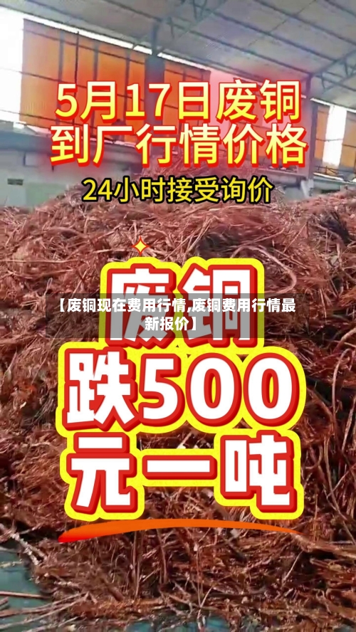 【废铜现在费用行情,废铜费用行情最新报价】