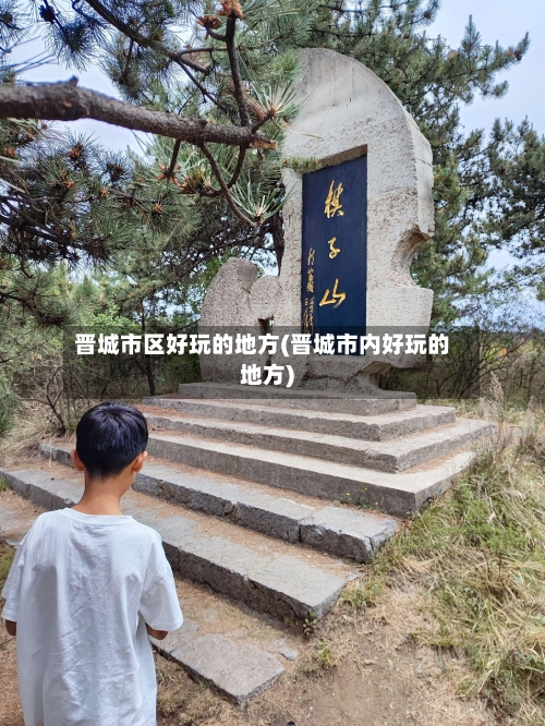 晋城市区好玩的地方(晋城市内好玩的地方)-第2张图片