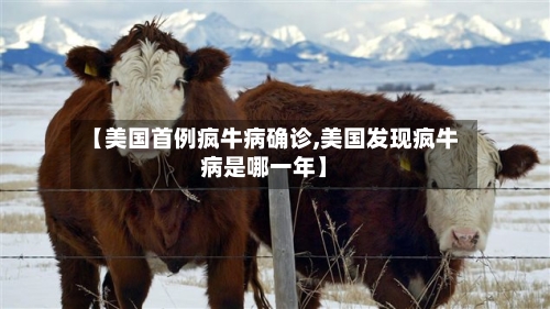 【美国首例疯牛病确诊,美国发现疯牛病是哪一年】