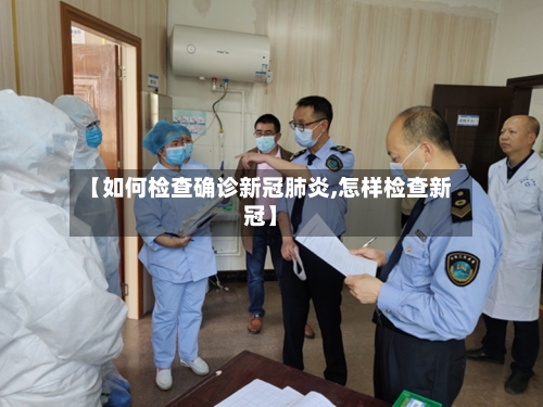【如何检查确诊新冠肺炎,怎样检查新冠】-第2张图片