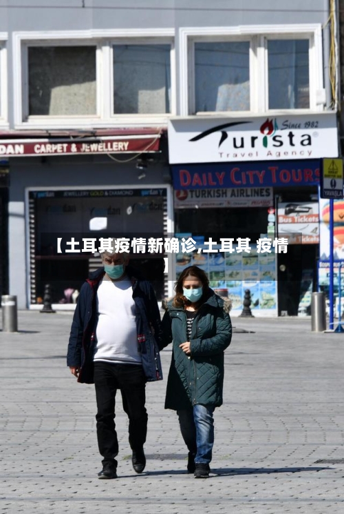 【土耳其疫情新确诊,土耳其 疫情】-第2张图片