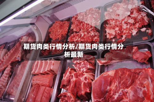 期货肉类行情分析/期货肉类行情分析最新