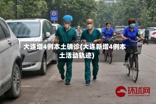 大连增4例本土确诊(大连新增4例本土活动轨迹)-第2张图片