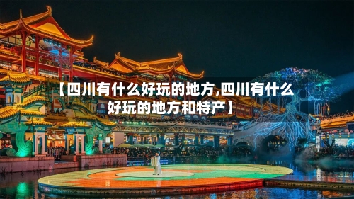 【四川有什么好玩的地方,四川有什么好玩的地方和特产】-第2张图片