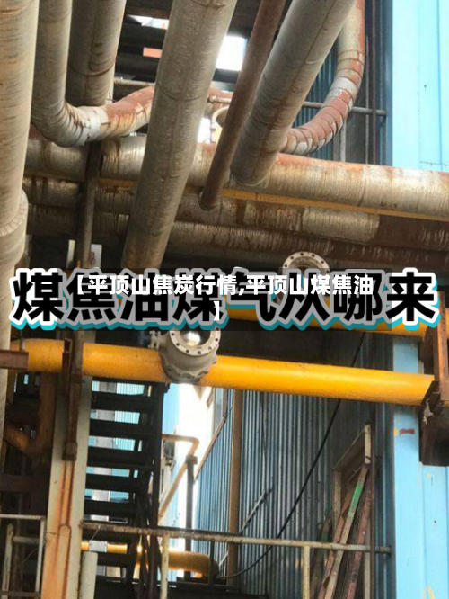 【平顶山焦炭行情,平顶山煤焦油】