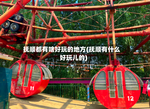抚顺都有啥好玩的地方(抚顺有什么好玩儿的)