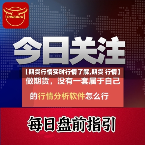 【期货行情实时行情了解,期货 行情】-第2张图片