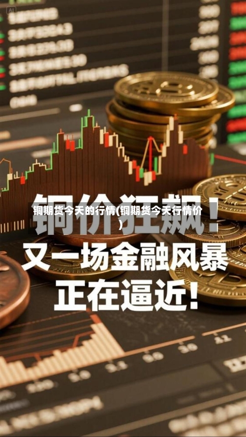 铜期货今天的行情(铜期货今天行情价)-第1张图片