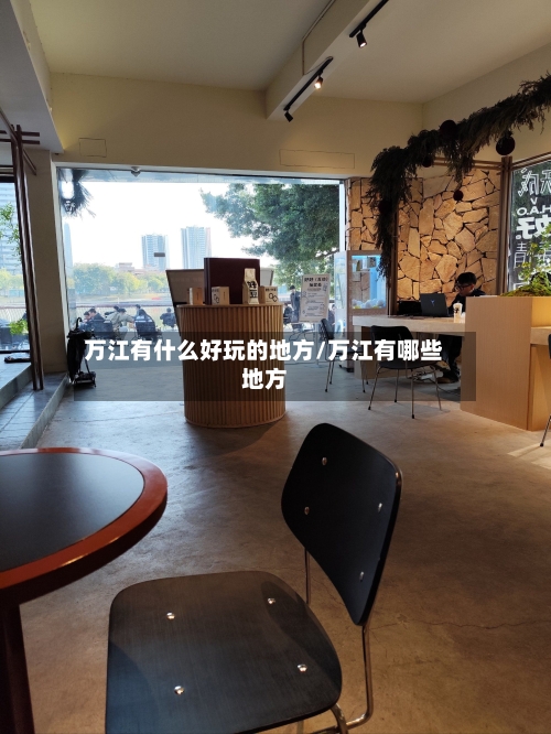 万江有什么好玩的地方/万江有哪些地方-第3张图片