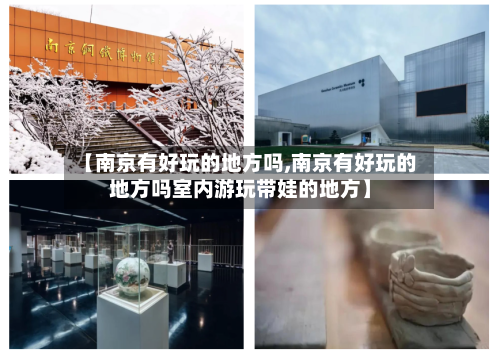 【南京有好玩的地方吗,南京有好玩的地方吗室内游玩带娃的地方】-第2张图片