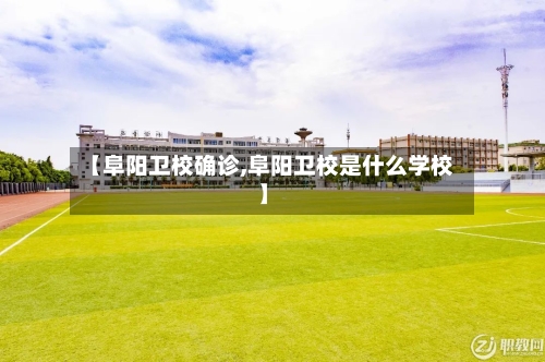 【阜阳卫校确诊,阜阳卫校是什么学校】-第2张图片