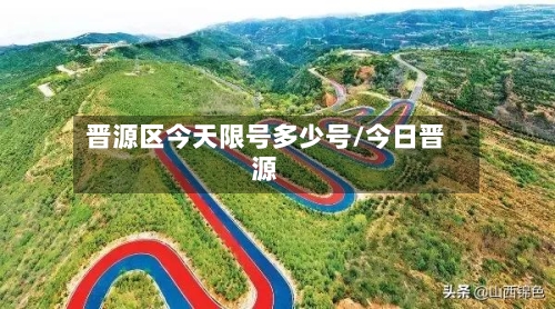 晋源区今天限号多少号/今日晋源