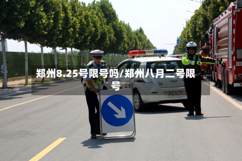 郑州8.25号限号吗/郑州八月二号限号-第3张图片