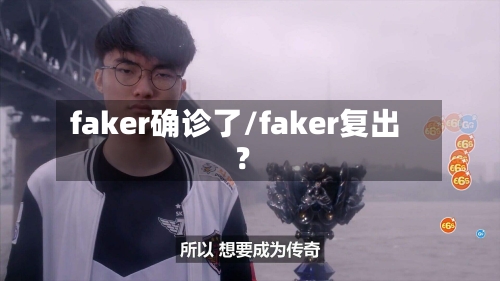 faker确诊了/faker复出?-第3张图片