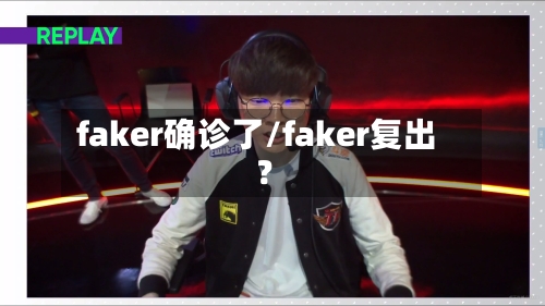 faker确诊了/faker复出?