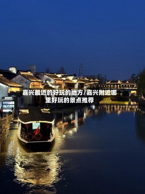 嘉兴最近的好玩的地方/嘉兴附近哪里好玩的景点推荐