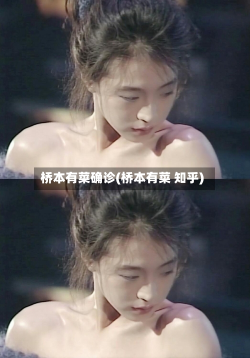桥本有菜确诊(桥本有菜 知乎)
