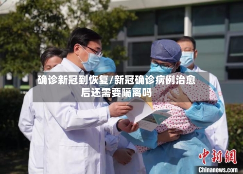 确诊新冠到恢复/新冠确诊病例治愈后还需要隔离吗-第3张图片