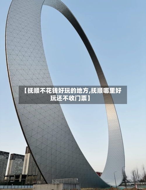 【抚顺不花钱好玩的地方,抚顺哪里好玩还不收门票】-第3张图片