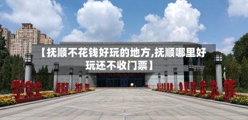 【抚顺不花钱好玩的地方,抚顺哪里好玩还不收门票】-第2张图片