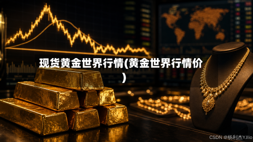 现货黄金世界行情(黄金世界行情价)-第2张图片