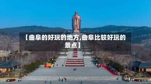 【曲阜的好玩的地方,曲阜比较好玩的景点】-第2张图片