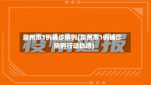 泉州市1例确诊病例(泉州市1例确诊病例行动轨迹)