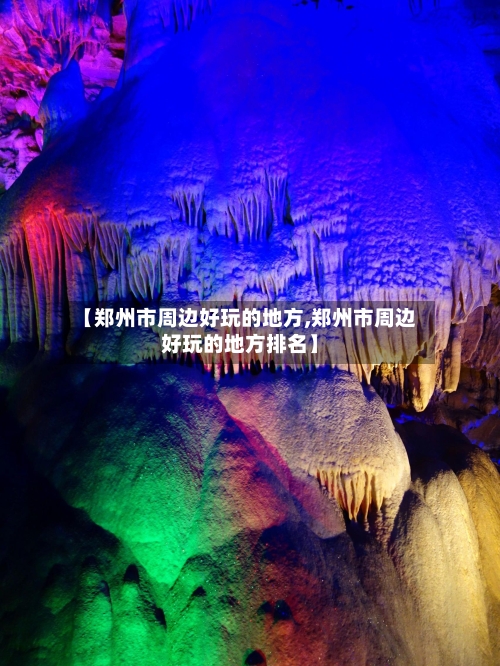 【郑州市周边好玩的地方,郑州市周边好玩的地方排名】
