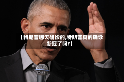 【特朗普哪天确诊的,特朗普真的确诊新冠了吗?】-第1张图片