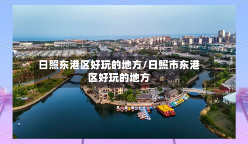 日照东港区好玩的地方/日照市东港区好玩的地方