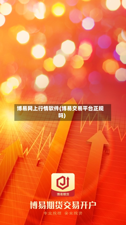 博易网上行情软件(博易交易平台正规吗)