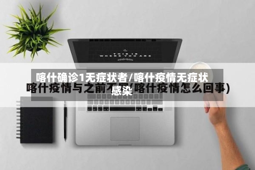 喀什确诊1无症状者/喀什疫情无症状感染