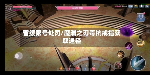 暂缓限号处罚/魔渊之刃毒抗戒指获取途径-第3张图片