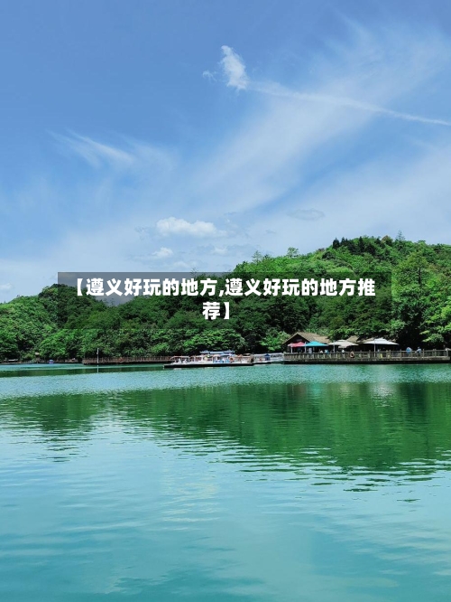 【遵义好玩的地方,遵义好玩的地方推荐】