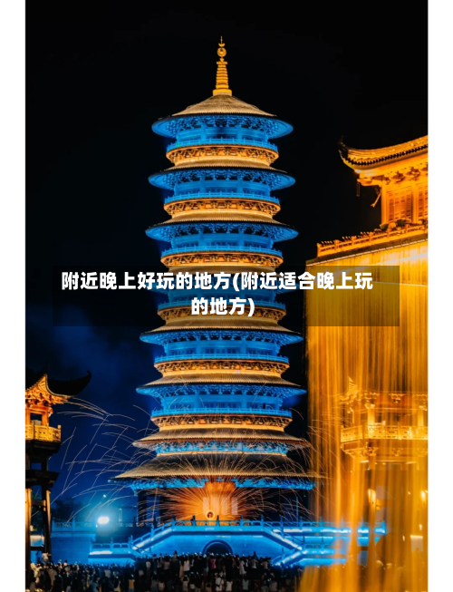 附近晚上好玩的地方(附近适合晚上玩的地方)-第2张图片