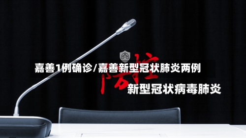 嘉善1例确诊/嘉善新型冠状肺炎两例