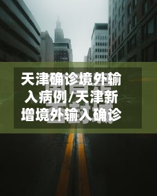 天津确诊境外输入病例/天津新增境外输入确诊