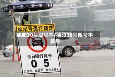 德阳30号限号不/德阳30号限号不限号