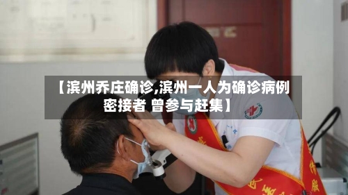 【滨州乔庄确诊,滨州一人为确诊病例密接者 曾参与赶集】-第2张图片