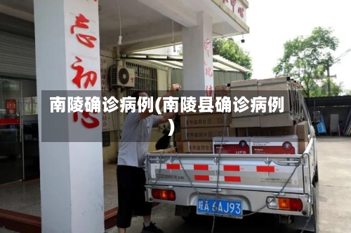 南陵确诊病例(南陵县确诊病例)-第2张图片