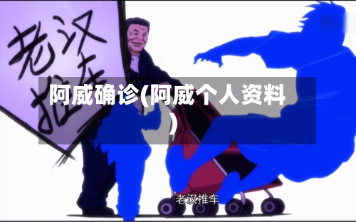 阿威确诊(阿威个人资料)-第2张图片