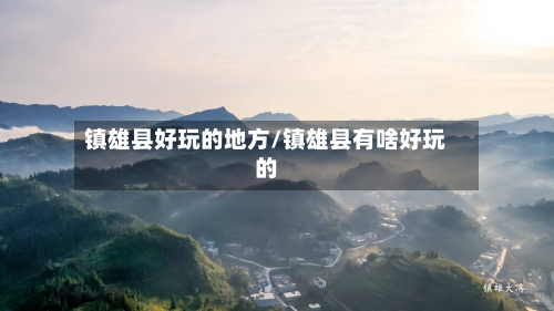镇雄县好玩的地方/镇雄县有啥好玩的