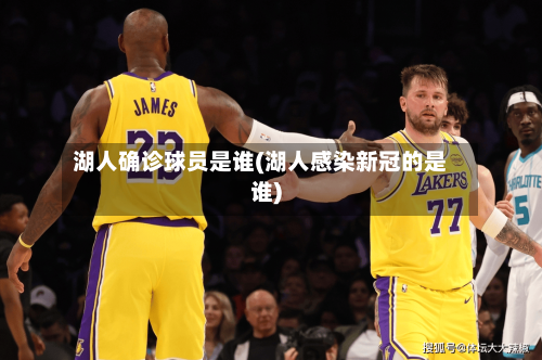 湖人确诊球员是谁(湖人感染新冠的是谁)